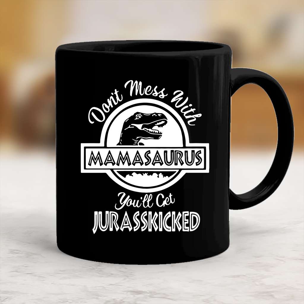 Dont Mess With Mamasaurus You Will Get Jurasskicked Funny Mothers Day Gift For Mom Wife Black Coffee Mug  - Mother Mug 0921