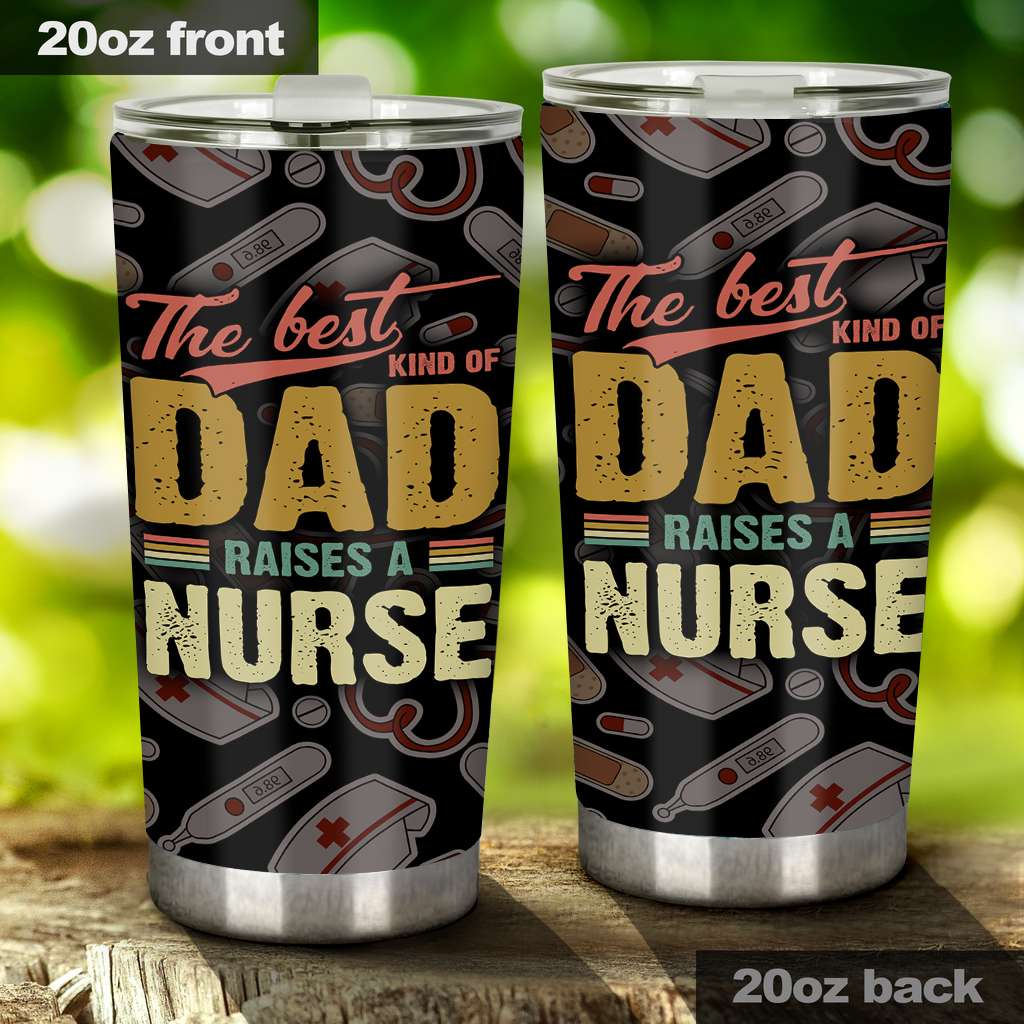 The Best Kind Of Dad Raises A Nurse - Nurse Tumbler 0921