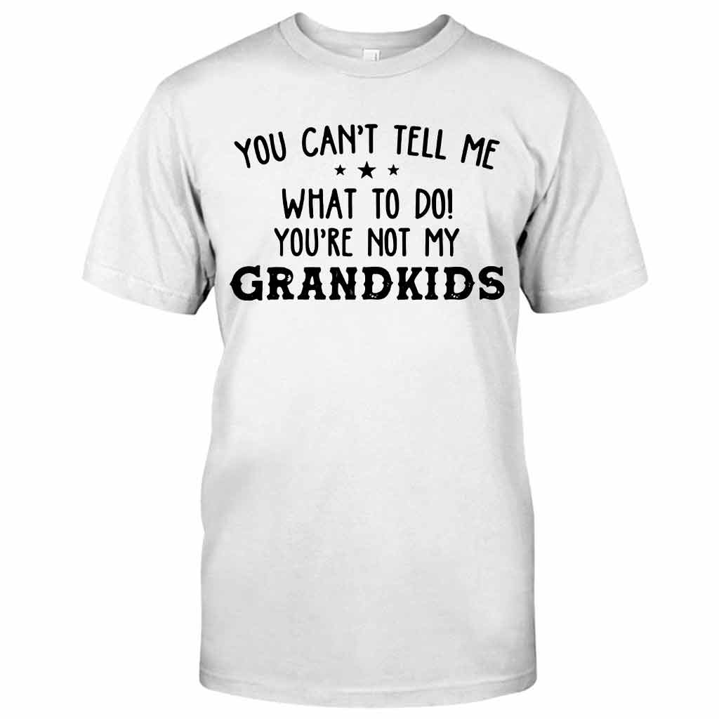 You Can't Tell Me  - Grandpa T-shirt And Hoodie 072021