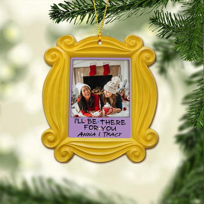 I'll Be There For You - Personalized Christmas Ornament (Printed On Both Sides)