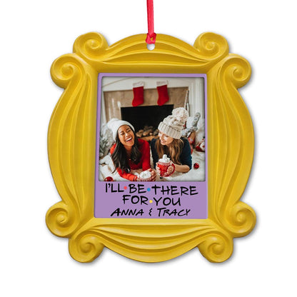 I'll Be There For You - Personalized Christmas Ornament (Printed On Both Sides)