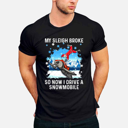 My Sleigh Broke So Now I Drive A Snowmobile - Christmas Snowmobiling T-shirt and Hoodie