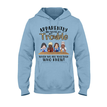 Apparently We're Trouble When We Are Together Who Knew - Personalized Bestie T-shirt and Hoodie